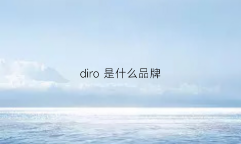 diro是什么品牌(diro是哪个国家的牌子)